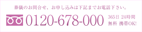 葬儀のお問合せ、お申し込みは下記までお電話下さい。フリーダイヤル0120-678-000　365日　24時間　無料　携帯OK!